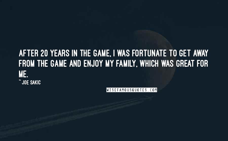 Joe Sakic Quotes: After 20 years in the game, I was fortunate to get away from the game and enjoy my family, which was great for me.