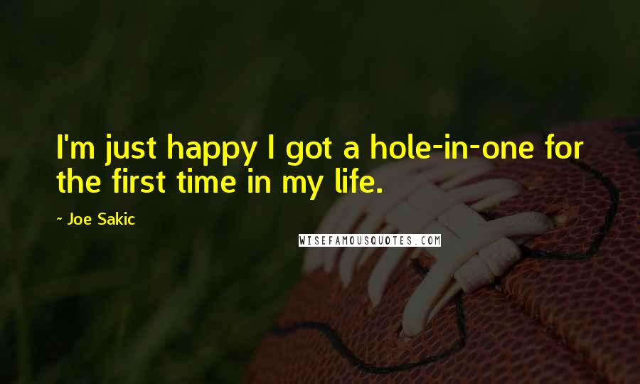 Joe Sakic Quotes: I'm just happy I got a hole-in-one for the first time in my life.