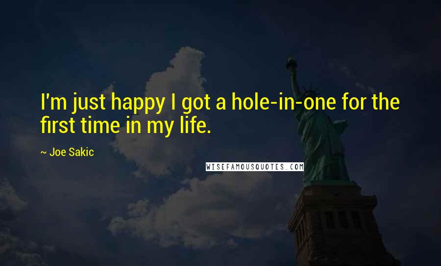 Joe Sakic Quotes: I'm just happy I got a hole-in-one for the first time in my life.