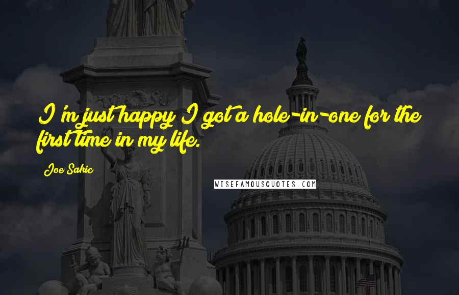 Joe Sakic Quotes: I'm just happy I got a hole-in-one for the first time in my life.