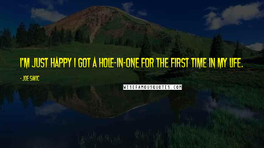 Joe Sakic Quotes: I'm just happy I got a hole-in-one for the first time in my life.