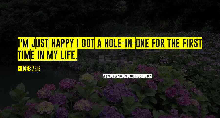 Joe Sakic Quotes: I'm just happy I got a hole-in-one for the first time in my life.