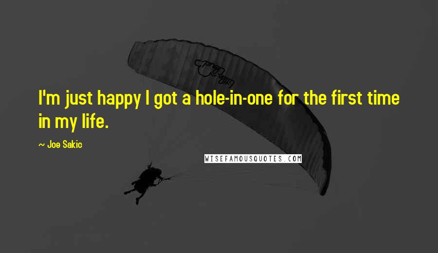 Joe Sakic Quotes: I'm just happy I got a hole-in-one for the first time in my life.