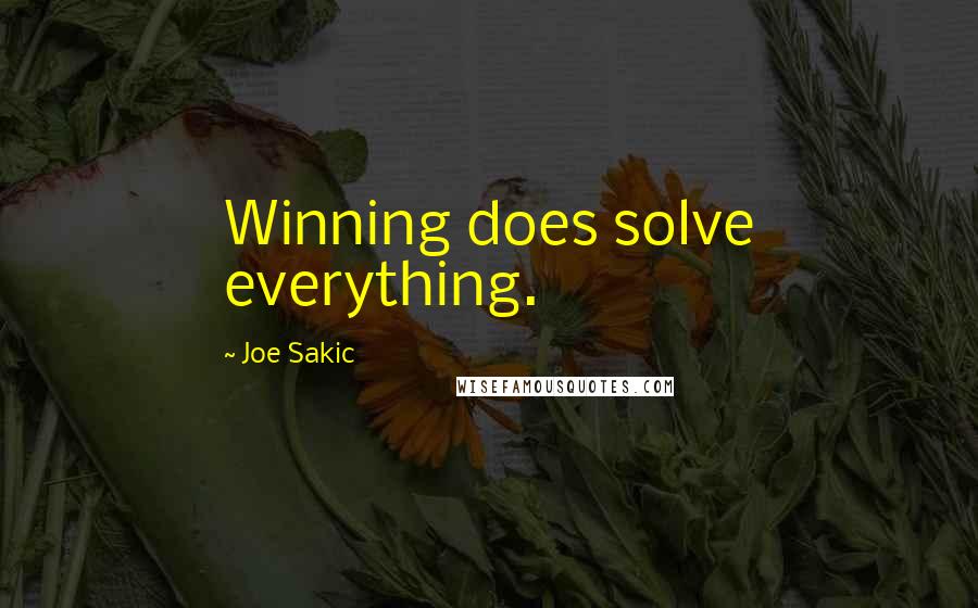 Joe Sakic Quotes: Winning does solve everything.