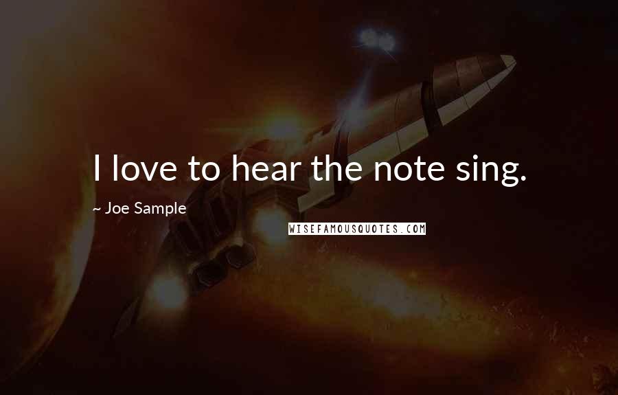 Joe Sample Quotes: I love to hear the note sing.