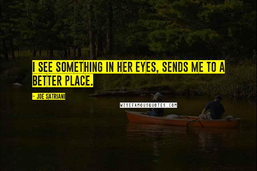 Joe Satriani Quotes: I see something in her eyes, sends me to a better place.