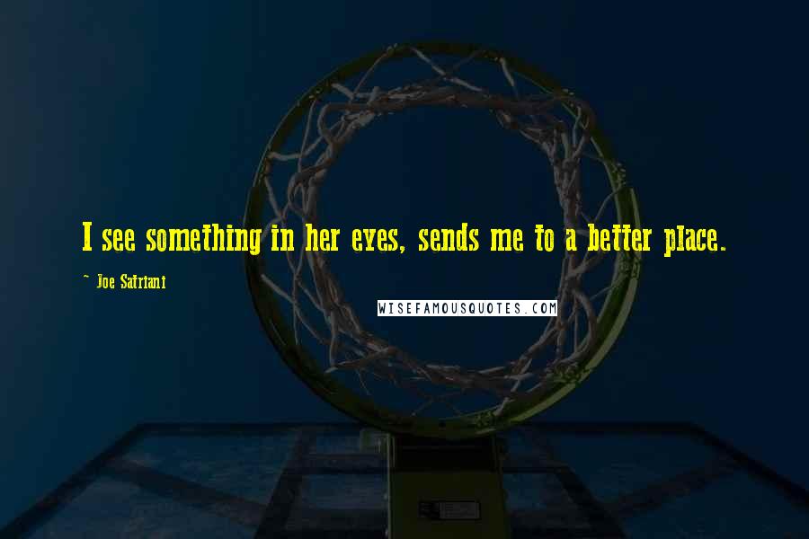 Joe Satriani Quotes: I see something in her eyes, sends me to a better place.