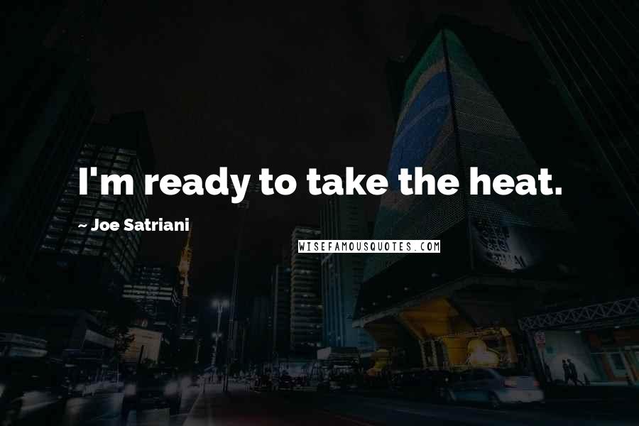 Joe Satriani Quotes: I'm ready to take the heat.