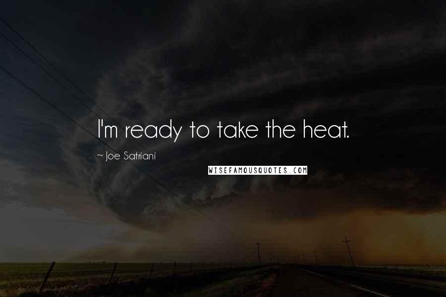 Joe Satriani Quotes: I'm ready to take the heat.