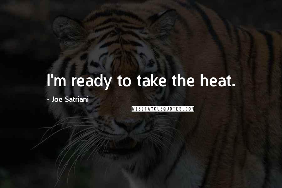 Joe Satriani Quotes: I'm ready to take the heat.