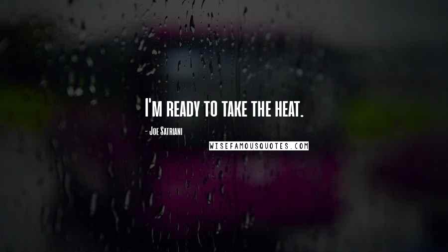 Joe Satriani Quotes: I'm ready to take the heat.