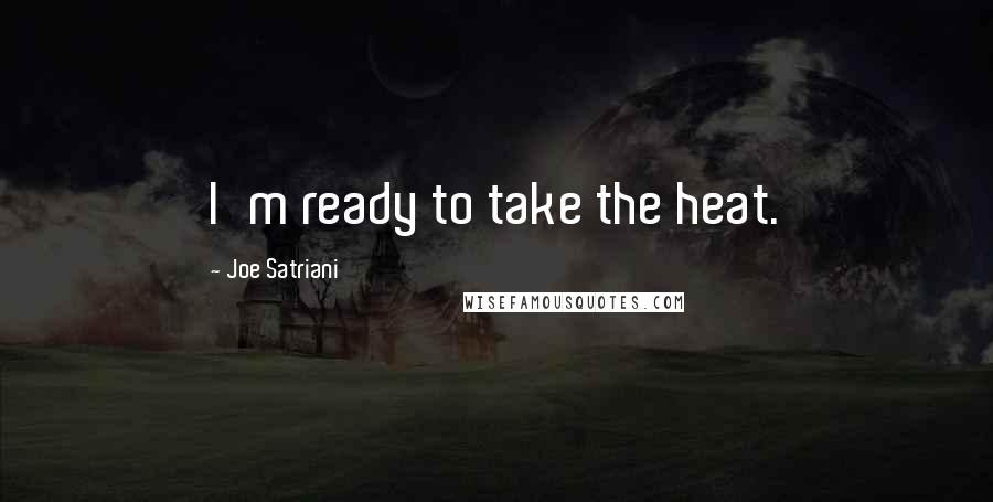 Joe Satriani Quotes: I'm ready to take the heat.