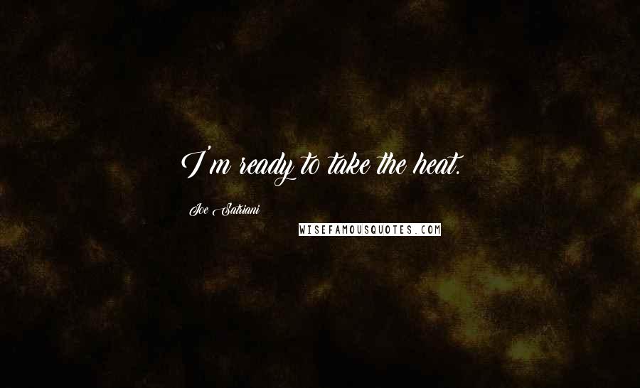 Joe Satriani Quotes: I'm ready to take the heat.