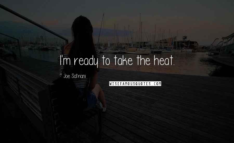 Joe Satriani Quotes: I'm ready to take the heat.