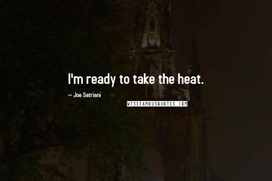 Joe Satriani Quotes: I'm ready to take the heat.