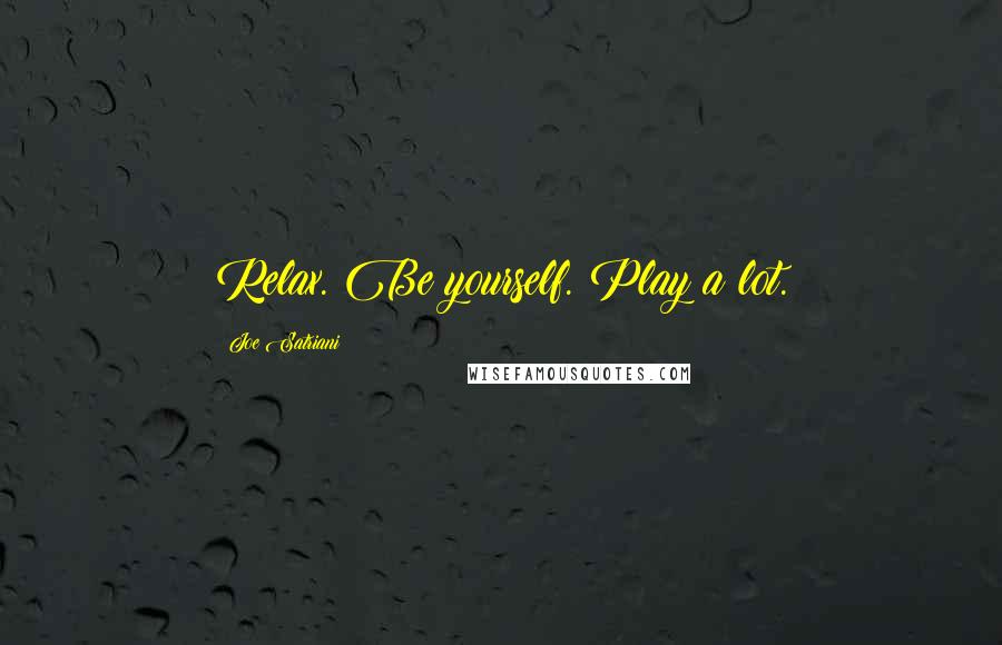 Joe Satriani Quotes: Relax. Be yourself. Play a lot.
