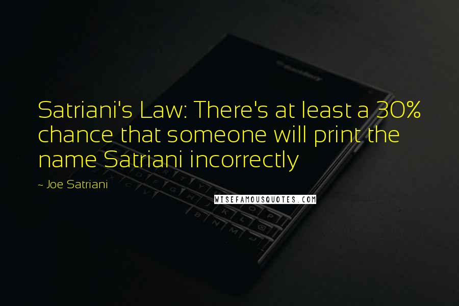 Joe Satriani Quotes: Satriani's Law: There's at least a 30% chance that someone will print the name Satriani incorrectly