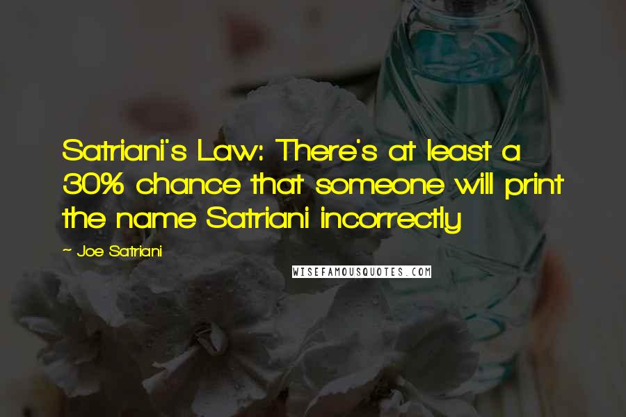 Joe Satriani Quotes: Satriani's Law: There's at least a 30% chance that someone will print the name Satriani incorrectly