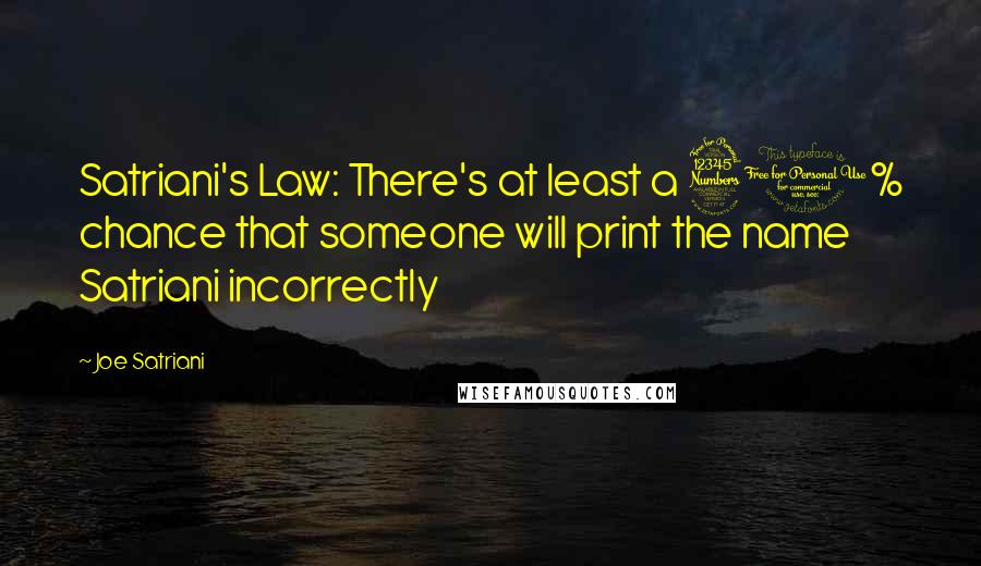 Joe Satriani Quotes: Satriani's Law: There's at least a 30% chance that someone will print the name Satriani incorrectly