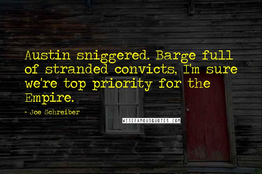 Joe Schreiber Quotes: Austin sniggered. Barge full of stranded convicts, I'm sure we're top priority for the Empire.