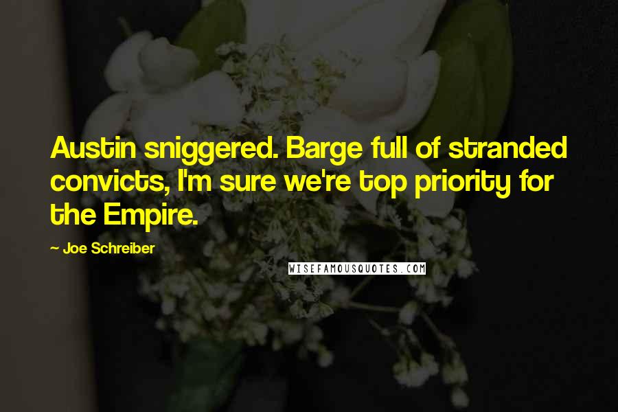Joe Schreiber Quotes: Austin sniggered. Barge full of stranded convicts, I'm sure we're top priority for the Empire.
