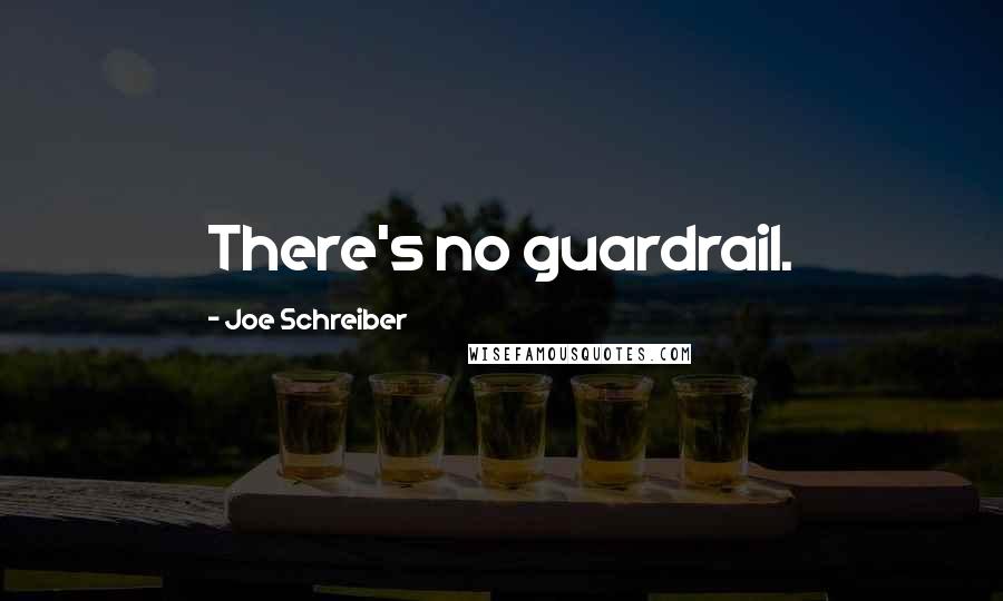 Joe Schreiber Quotes: There's no guardrail.