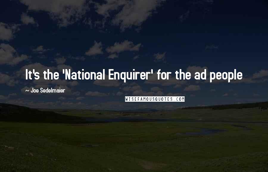 Joe Sedelmaier Quotes: It's the 'National Enquirer' for the ad people