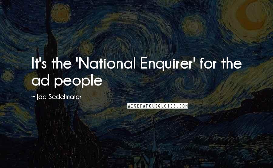 Joe Sedelmaier Quotes: It's the 'National Enquirer' for the ad people