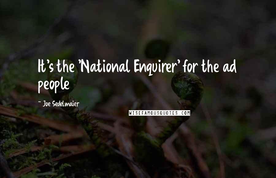 Joe Sedelmaier Quotes: It's the 'National Enquirer' for the ad people
