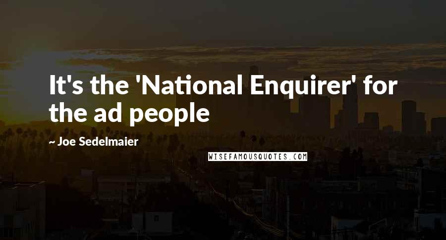 Joe Sedelmaier Quotes: It's the 'National Enquirer' for the ad people