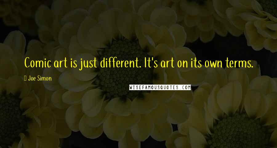 Joe Simon Quotes: Comic art is just different. It's art on its own terms.