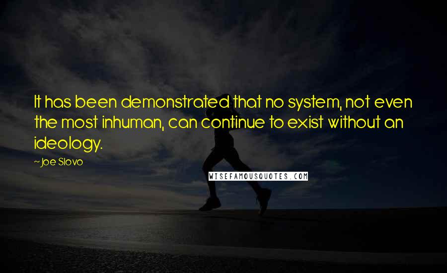 Joe Slovo Quotes: It has been demonstrated that no system, not even the most inhuman, can continue to exist without an ideology.