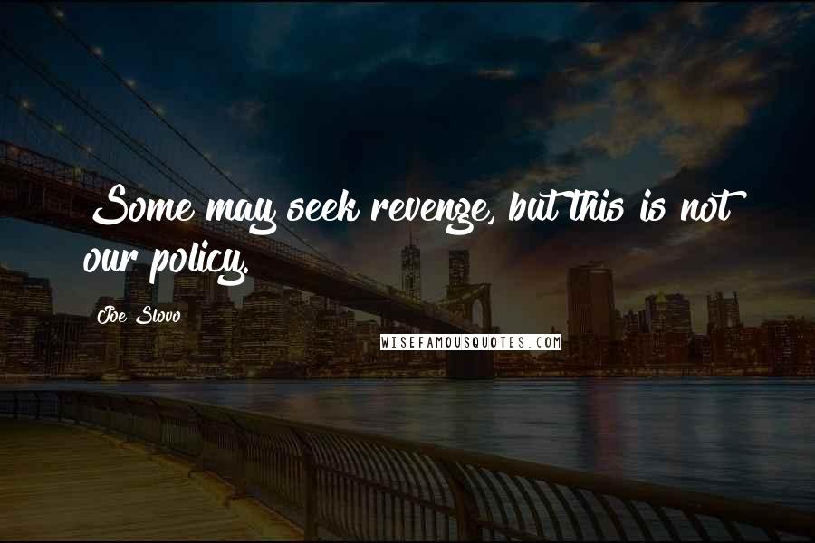 Joe Slovo Quotes: Some may seek revenge, but this is not our policy.