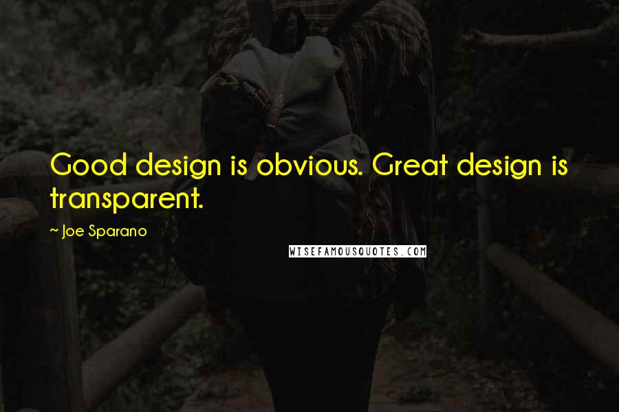 Joe Sparano Quotes: Good design is obvious. Great design is transparent.