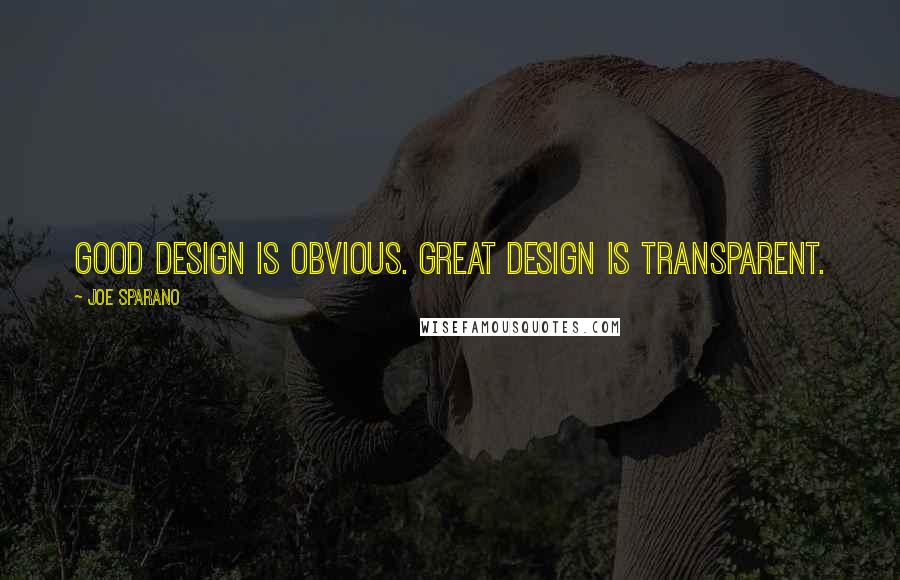 Joe Sparano Quotes: Good design is obvious. Great design is transparent.