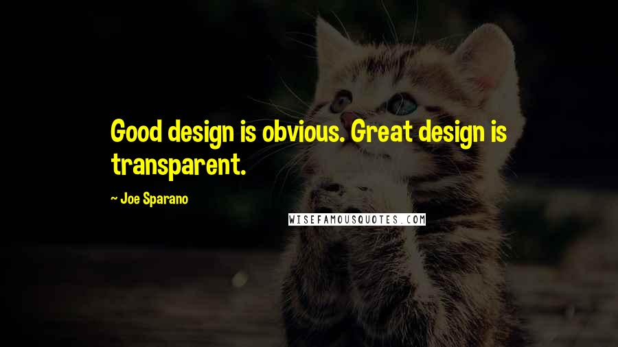 Joe Sparano Quotes: Good design is obvious. Great design is transparent.