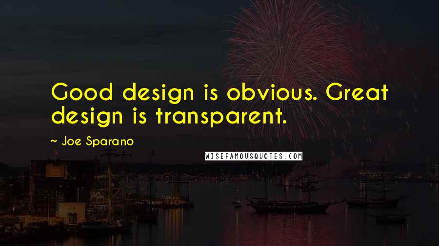 Joe Sparano Quotes: Good design is obvious. Great design is transparent.