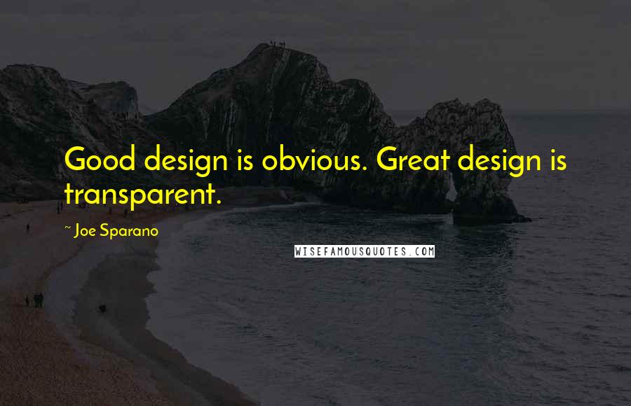 Joe Sparano Quotes: Good design is obvious. Great design is transparent.