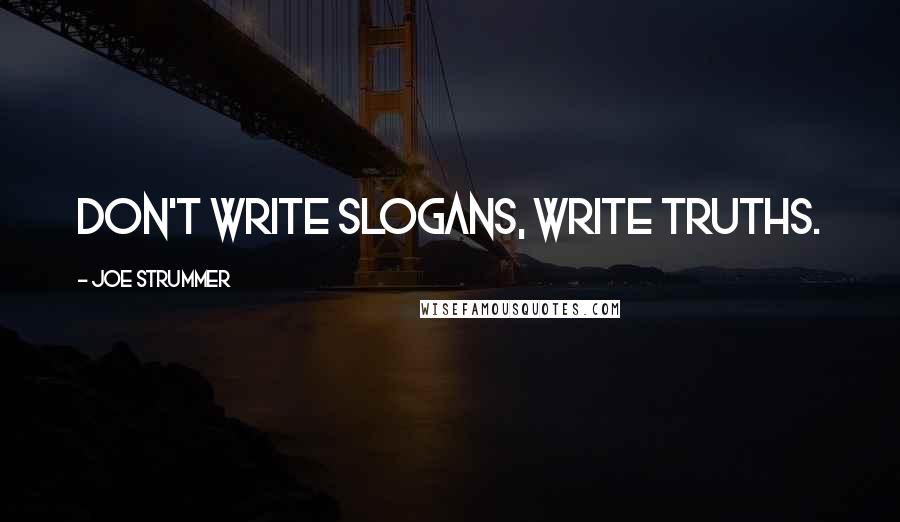 Joe Strummer Quotes: Don't write slogans, write truths.