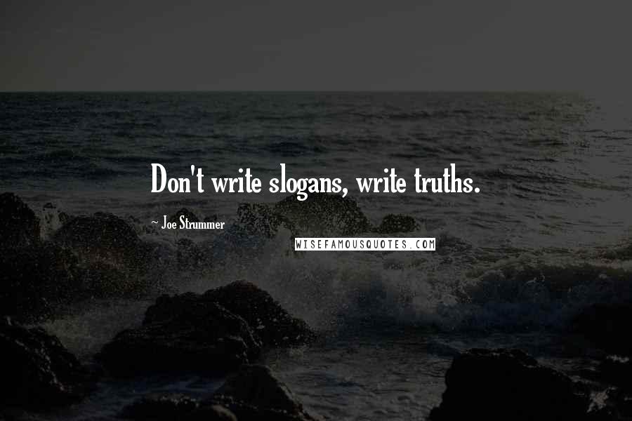 Joe Strummer Quotes: Don't write slogans, write truths.