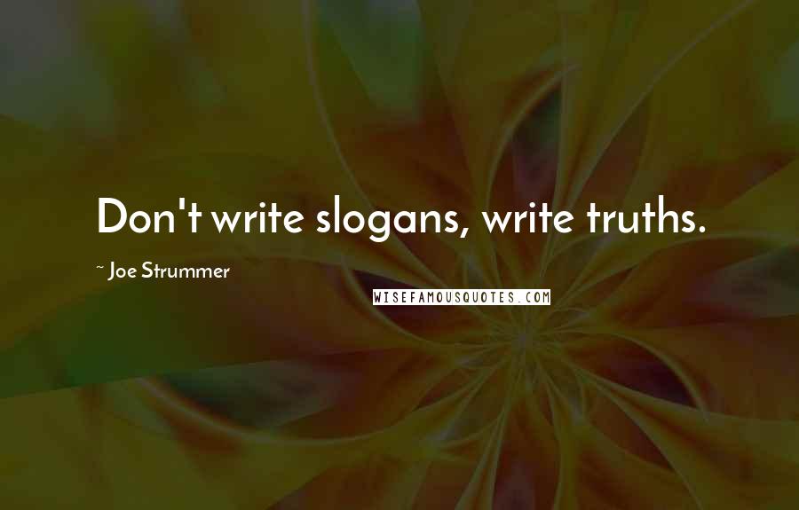 Joe Strummer Quotes: Don't write slogans, write truths.