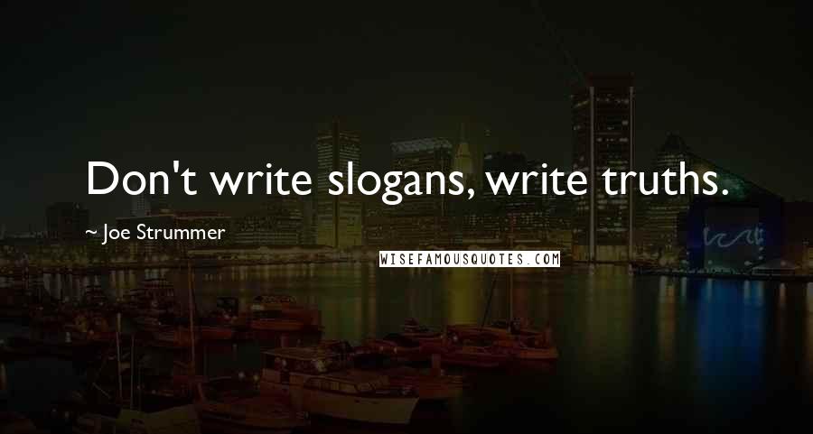 Joe Strummer Quotes: Don't write slogans, write truths.