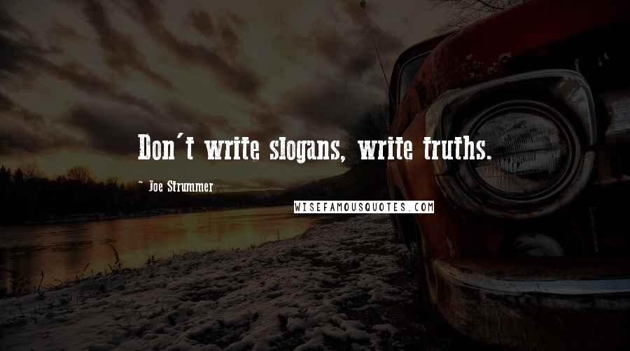 Joe Strummer Quotes: Don't write slogans, write truths.