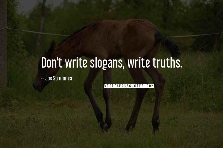 Joe Strummer Quotes: Don't write slogans, write truths.