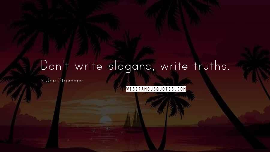 Joe Strummer Quotes: Don't write slogans, write truths.