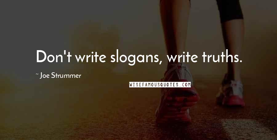 Joe Strummer Quotes: Don't write slogans, write truths.