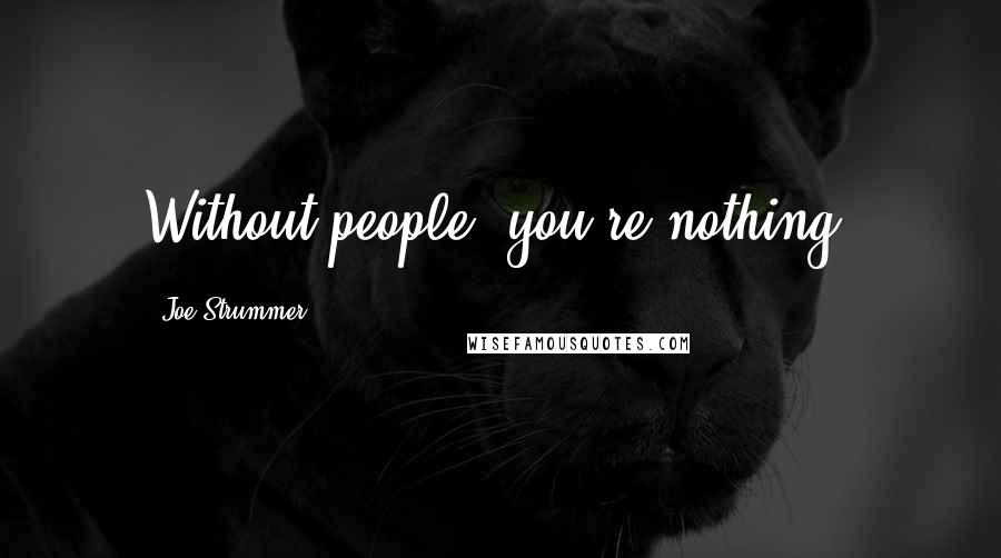 Joe Strummer Quotes: Without people, you're nothing.