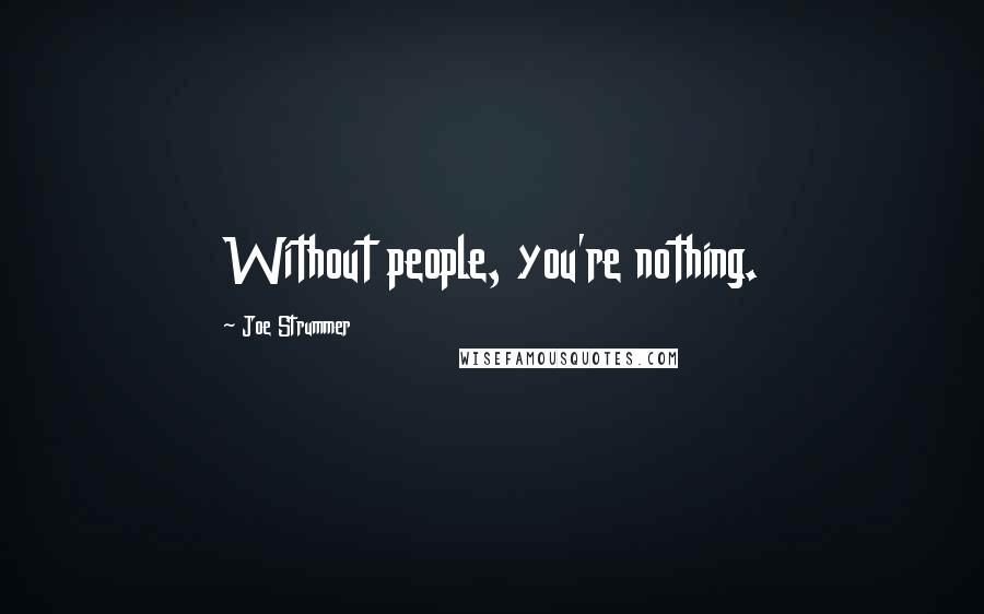 Joe Strummer Quotes: Without people, you're nothing.
