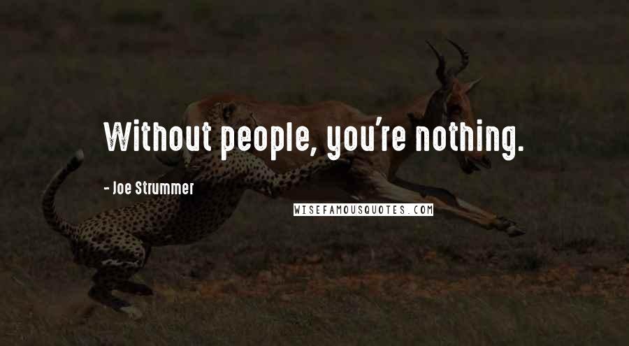 Joe Strummer Quotes: Without people, you're nothing.