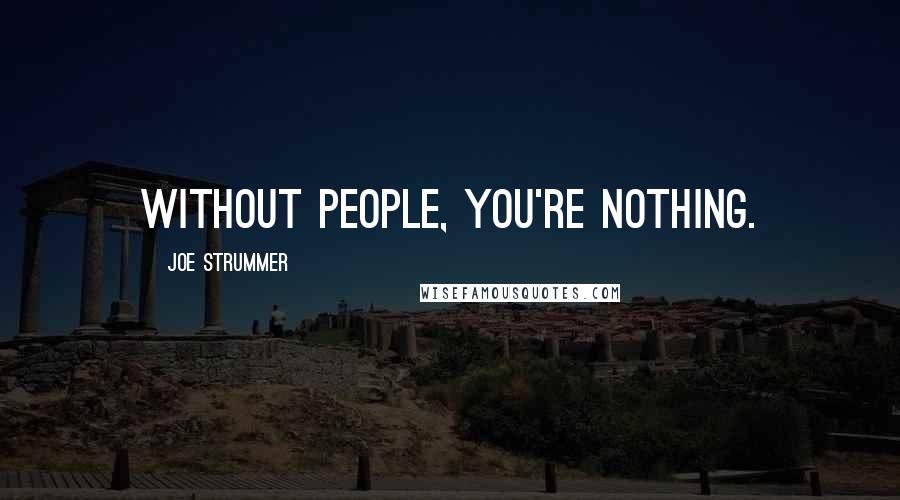 Joe Strummer Quotes: Without people, you're nothing.